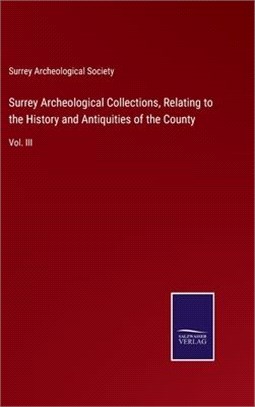 Surrey Archeological Collections, Relating to the History and Antiquities of the County: Vol. III
