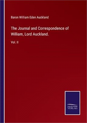 The Journal and Correspondence of William, Lord Auckland.: Vol. II