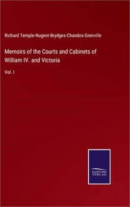 Memoirs of the Courts and Cabinets of William IV. and Victoria: Vol. I