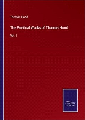 The Poetical Works of Thomas Hood: Vol. I