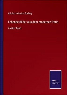 Lebende Bilder aus dem modernen Paris: Zweiter Band