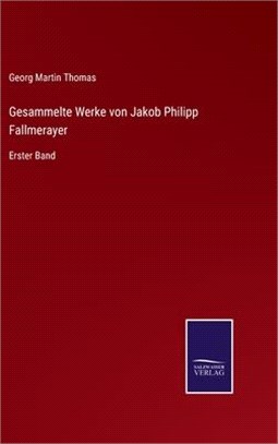 Gesammelte Werke von Jakob Philipp Fallmerayer: Erster Band