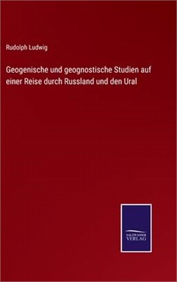 Geogenische und geognostische Studien auf einer Reise durch Russland und den Ural