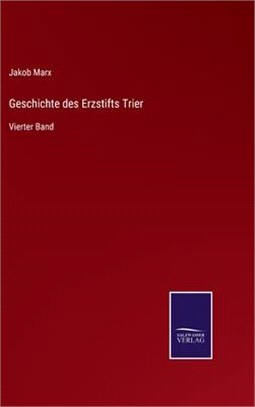 Geschichte des Erzstifts Trier: Vierter Band