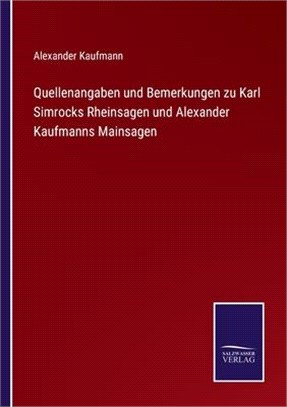 Quellenangaben und Bemerkungen zu Karl Simrocks Rheinsagen und Alexander Kaufmanns Mainsagen