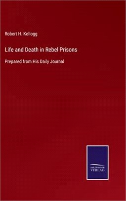 Life and Death in Rebel Prisons: Prepared from His Daily Journal