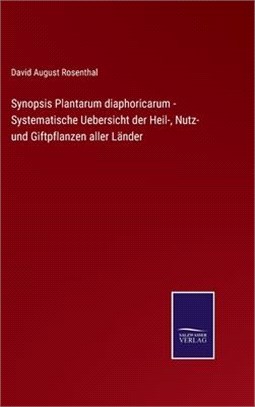 Synopsis Plantarum diaphoricarum - Systematische Uebersicht der Heil-, Nutz- und Giftpflanzen aller Länder