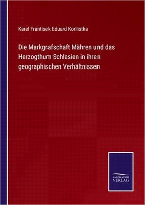 Die Markgrafschaft Mähren und das Herzogthum Schlesien in ihren geographischen Verhältnissen