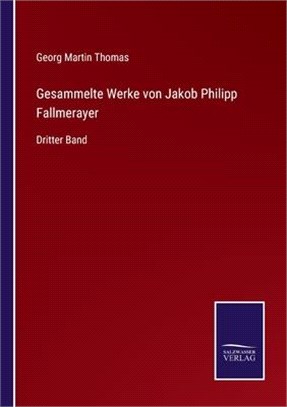 Gesammelte Werke von Jakob Philipp Fallmerayer: Dritter Band