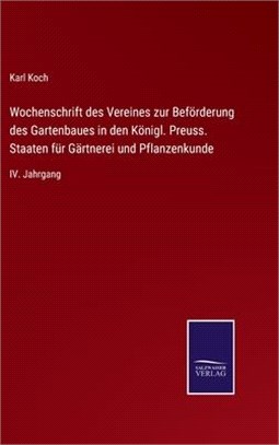 Wochenschrift des Vereines zur Beförderung des Gartenbaues in den Königl. Preuss. Staaten für Gärtnerei und Pflanzenkunde: IV. Jahrgang