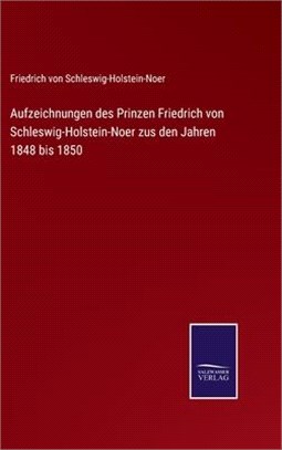 Aufzeichnungen des Prinzen Friedrich von Schleswig-Holstein-Noer zus den Jahren 1848 bis 1850