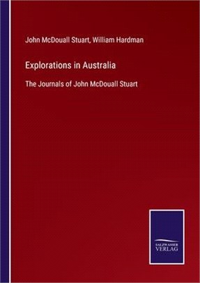 Explorations in Australia: The Journals of John McDouall Stuart