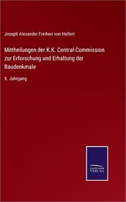 Mittheilungen der K.K. Central-Commission zur Erforschung und Erhaltung der Baudenkmale: X. Jahrgang
