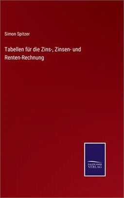 Tabellen für die Zins-, Zinsen- und Renten-Rechnung