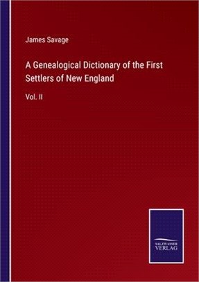 A Genealogical Dictionary of the First Settlers of New England: Vol. II