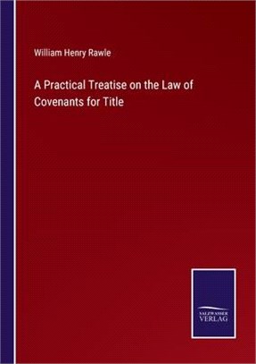 A Practical Treatise on the Law of Covenants for Title