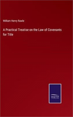 A Practical Treatise on the Law of Covenants for Title