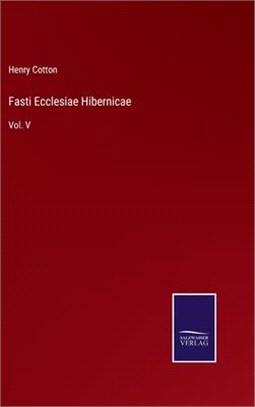 Fasti Ecclesiae Hibernicae: Vol. V