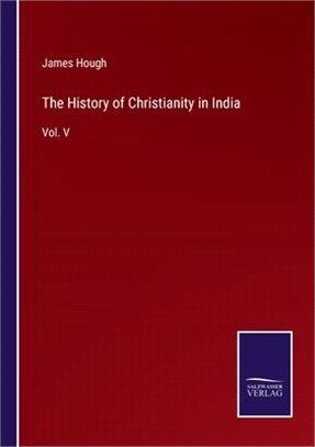 The History of Christianity in India: Vol. V