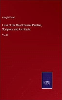 Lives of the Most Eminent Painters, Sculptors, and Architects: Vol. III