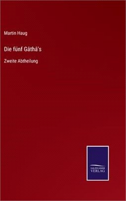 Die fünf Gâthâ's: Zweite Abtheilung