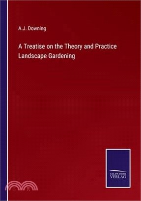 A Treatise on the Theory and Practice Landscape Gardening