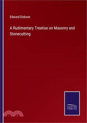 A Rudimentary Treatise on Masonry and Stonecutting