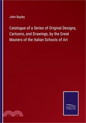 Catalogue of a Series of Original Designs, Cartoons, and Drawings, by the Great Masters of the Italian Schools of Art