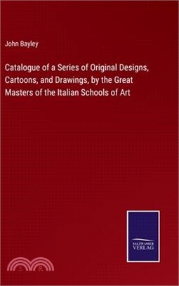 Catalogue of a Series of Original Designs, Cartoons, and Drawings, by the Great Masters of the Italian Schools of Art