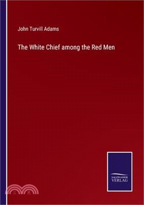 The White Chief among the Red Men