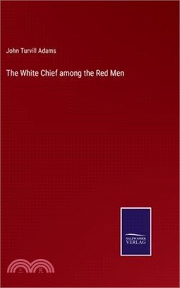 The White Chief among the Red Men