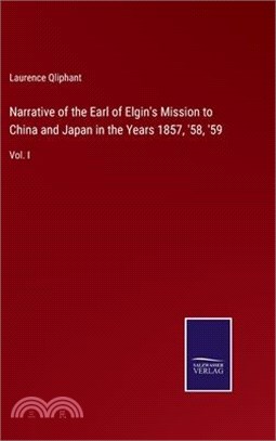 Narrative of the Earl of Elgin's Mission to China and Japan in the Years 1857, '58, '59: Vol. I