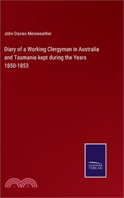 Diary of a Working Clergyman in Australia and Tasmania kept during the Years 1850-1853