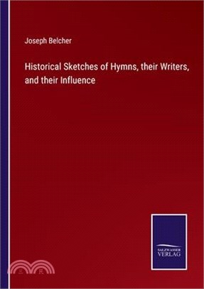 Historical Sketches of Hymns, their Writers, and their Influence