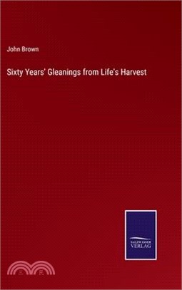 Sixty Years' Gleanings from Life's Harvest