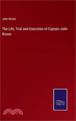 The Life, Trial and Execution of Captain John Brown