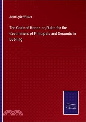 The Code of Honor, or, Rules for the Government of Principals and Seconds in Duelling