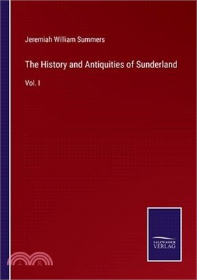 The History and Antiquities of Sunderland: Vol. I