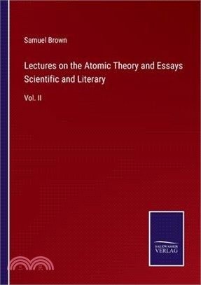 Lectures on the Atomic Theory and Essays Scientific and Literary: Vol. II