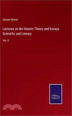 Lectures on the Atomic Theory and Essays Scientific and Literary: Vol. II