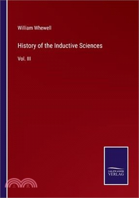 History of the Inductive Sciences: Vol. III