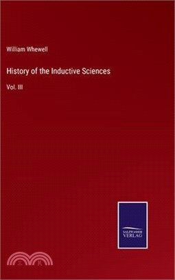 History of the Inductive Sciences: Vol. III