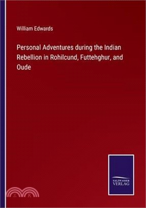 Personal Adventures during the Indian Rebellion in Rohilcund, Futtehghur, and Oude