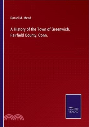 A History of the Town of Greenwich, Fairfield County, Conn.