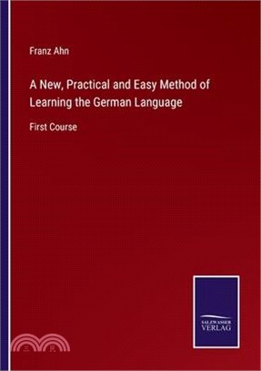 A New, Practical and Easy Method of Learning the German Language: First Course