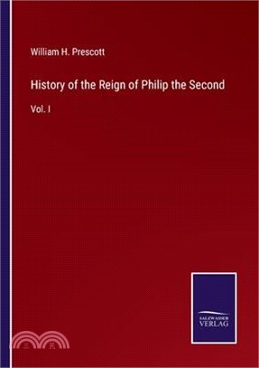 History of the Reign of Philip the Second: Vol. I