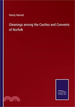 Gleanings among the Castles and Convents of Norfolk