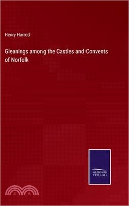 Gleanings among the Castles and Convents of Norfolk