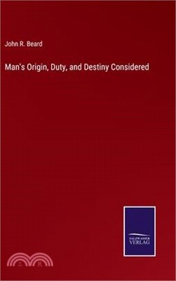 Man's Origin, Duty, and Destiny Considered