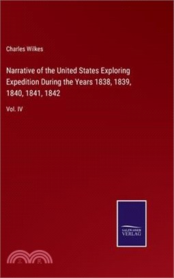 Narrative of the United States Exploring Expedition During the Years 1838, 1839, 1840, 1841, 1842: Vol. IV